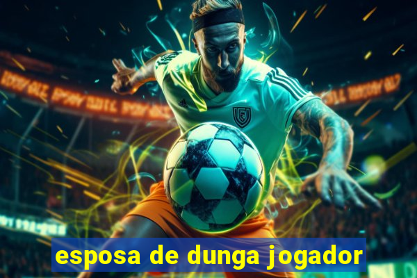 esposa de dunga jogador